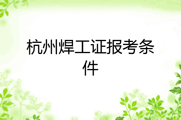 杭州焊工证报考条件