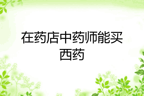 在药店中药师能买西药