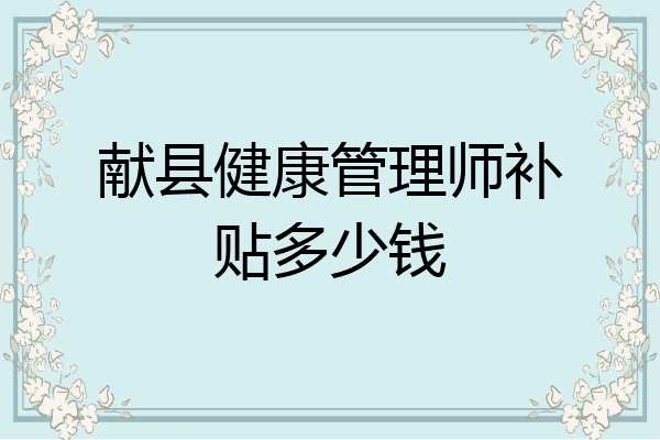 献县健康管理师补贴多少钱