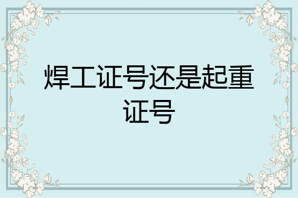 焊工证号还是起重证号