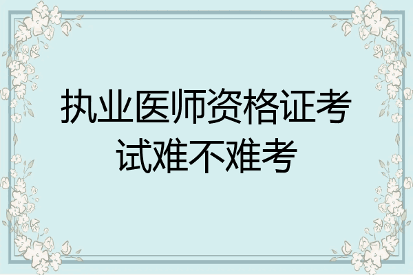 执业医师资格证考试难不难考