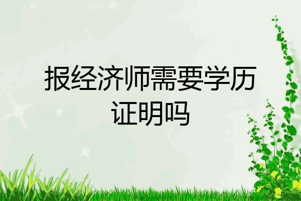 报经济师需要学历证明吗