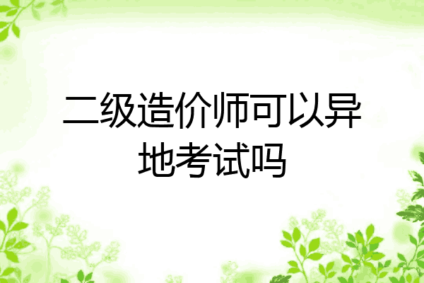 二级造价师可以异地考试吗