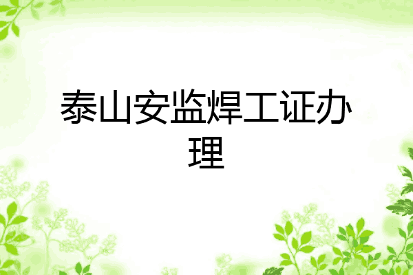 泰山安监焊工证办理