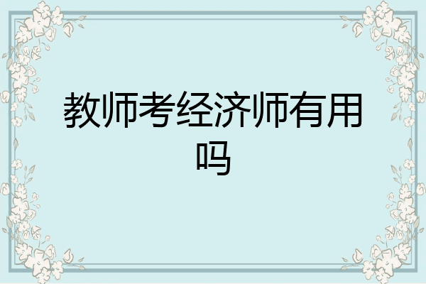 教师考经济师有用吗