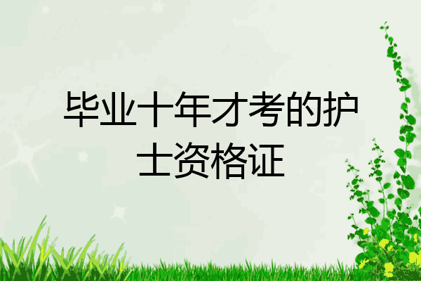 毕业十年才考的护士资格证