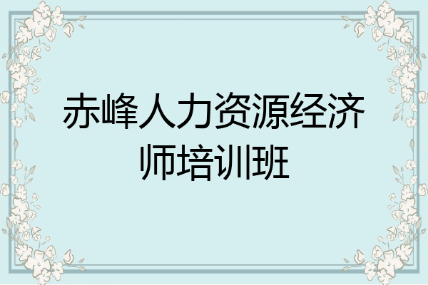 赤峰人力资源经济师培训班