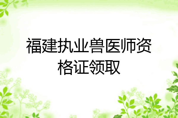 福建执业兽医师资格证领取