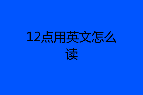 12点用英文怎么读