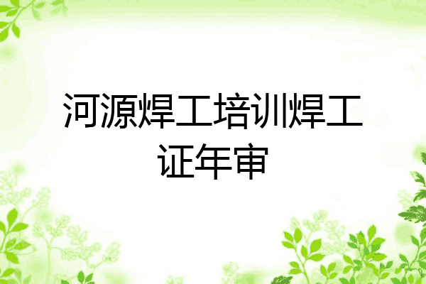 河源焊工培训焊工证年审