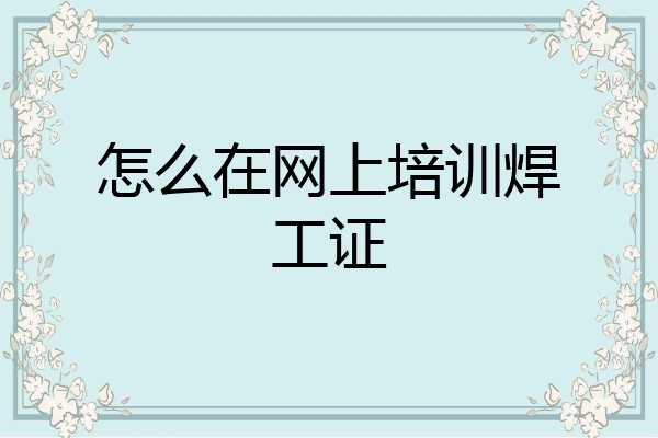 怎么在网上培训焊工证