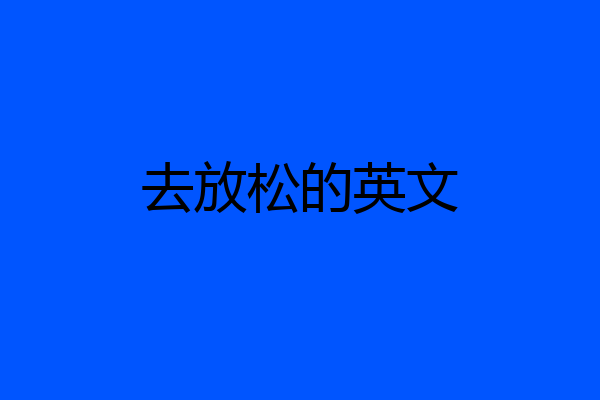 去放松的英文