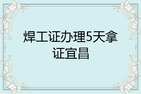 焊工证办理5天拿证宜昌