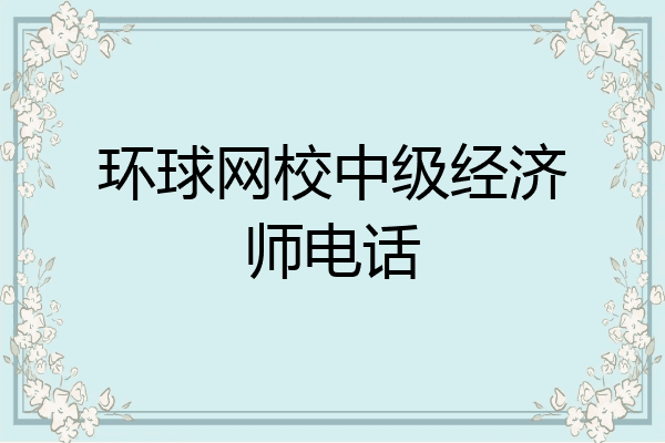 环球网校中级经济师电话