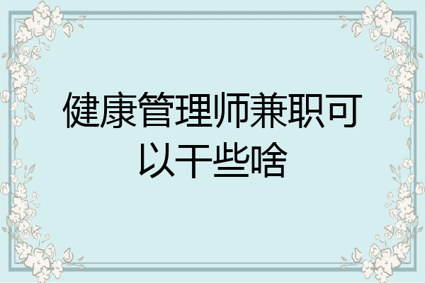 健康管理师兼职可以干些啥