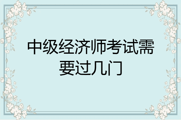 中级经济师考试需要过几门