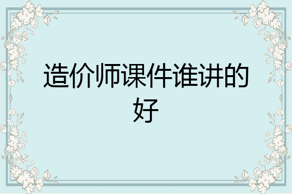 造价师课件谁讲的好