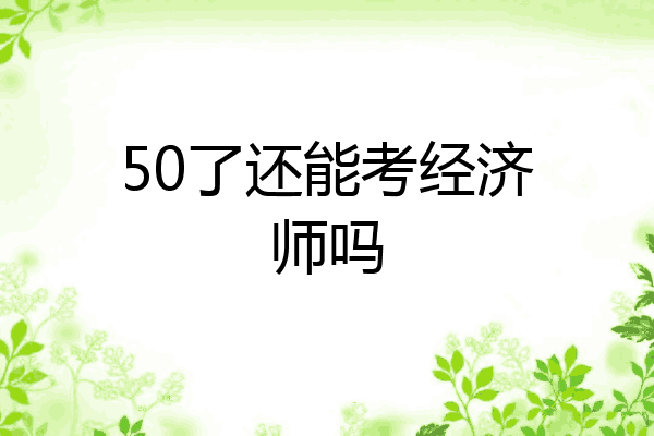 50了还能考经济师吗