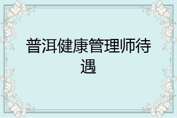 普洱健康管理师待遇
