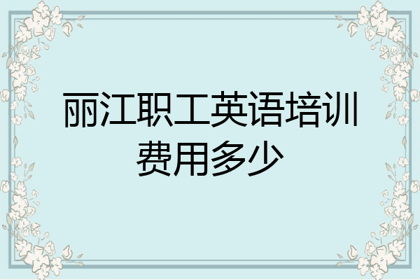 丽江职工英语培训费用多少