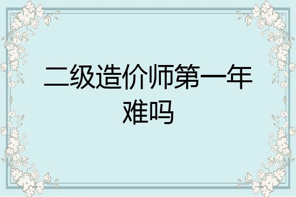 二级造价师第一年难吗