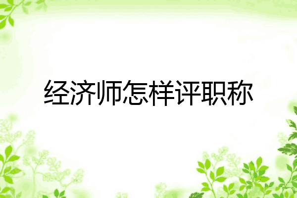 经济师怎样评职称