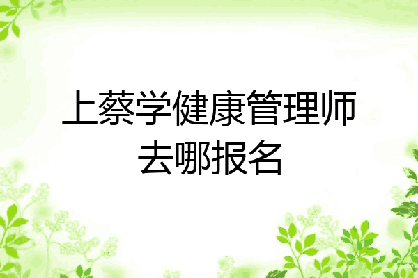 上蔡学健康管理师去哪报名
