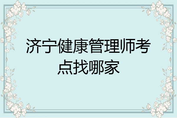 济宁健康管理师考点找哪家