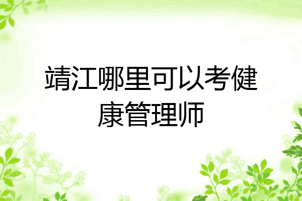 靖江哪里可以考健康管理师