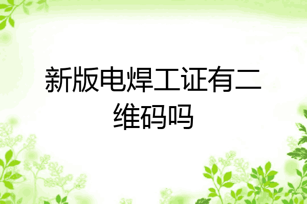 新版电焊工证有二维码吗