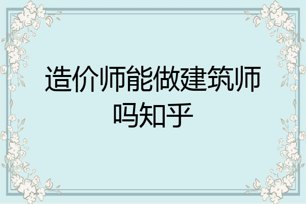 造价师能做建筑师吗知乎