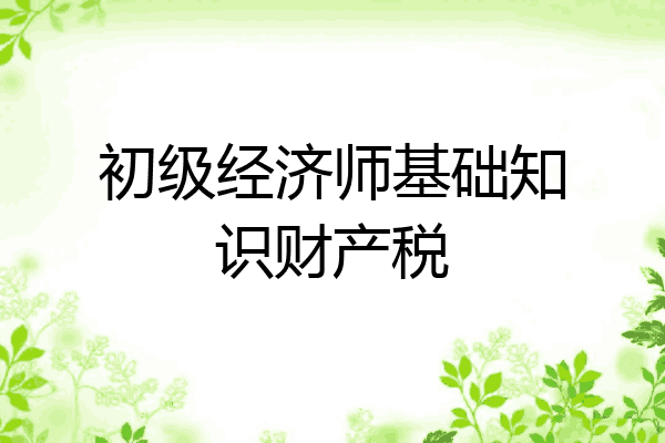 初级经济师基础知识财产税