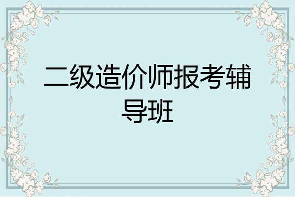 二级造价师报考辅导班