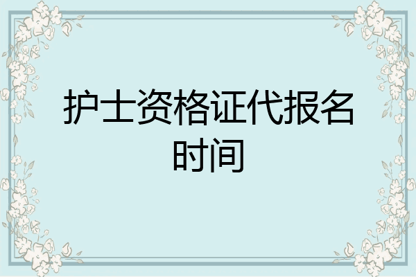 护士资格证代报名时间