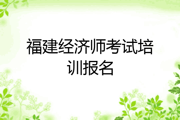 福建经济师考试培训报名