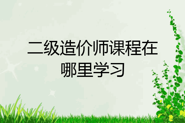 二级造价师课程在哪里学习