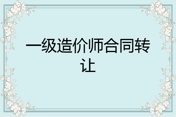 一级造价师合同转让