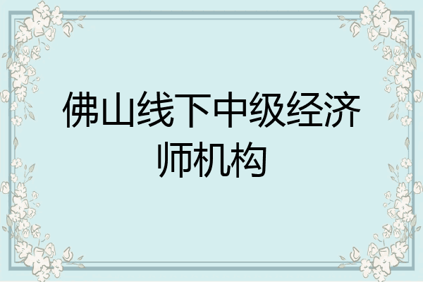 佛山线下中级经济师机构