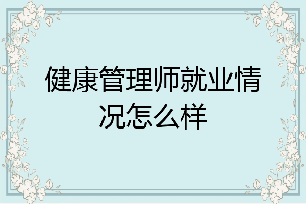 健康管理师就业情况怎么样