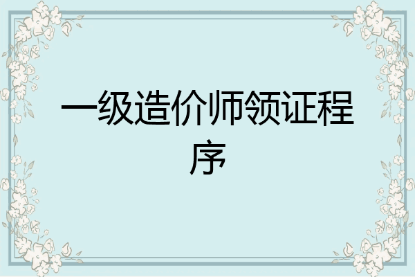 一级造价师领证程序