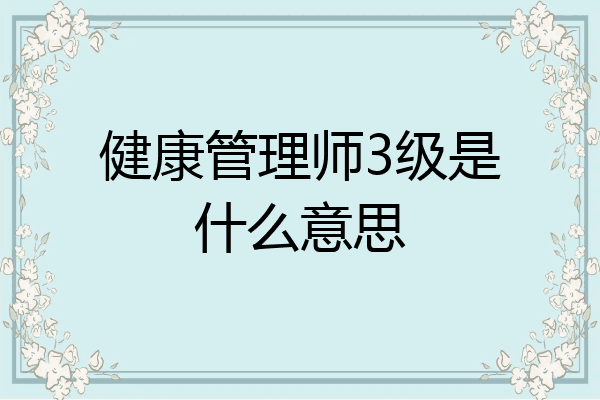 健康管理师3级是什么意思