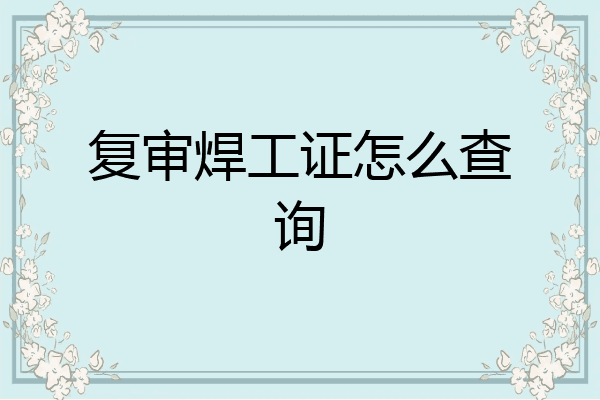 复审焊工证怎么查询
