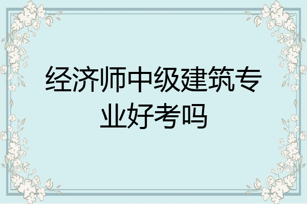 经济师中级建筑专业好考吗