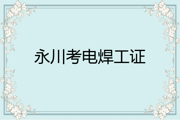 永川考电焊工证