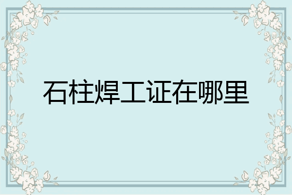 石柱焊工证在哪里