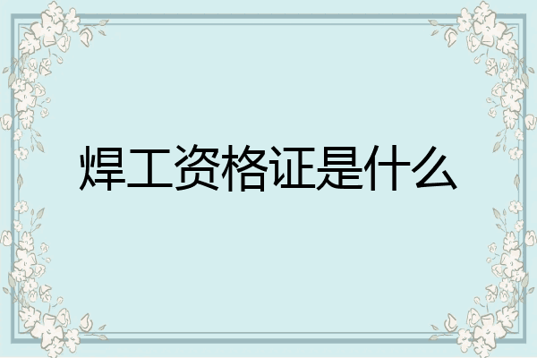 焊工资格证是什么