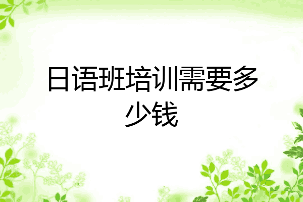 日语班培训需要多少钱