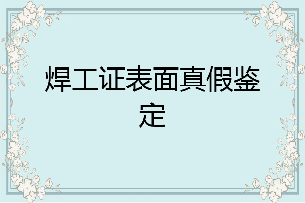 焊工证表面真假鉴定