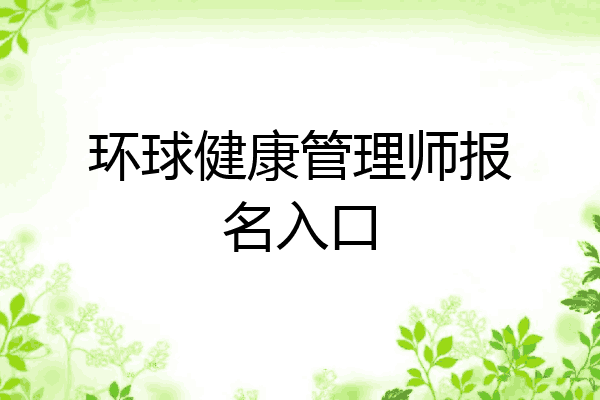 环球健康管理师报名入口