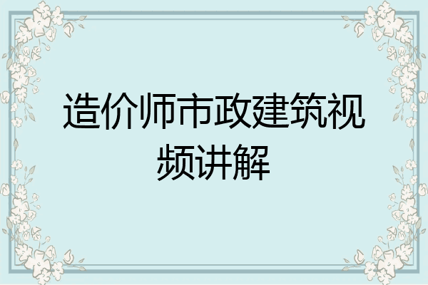 造价师市政建筑视频讲解